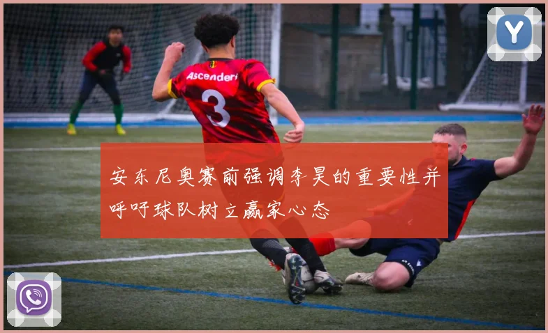 安东尼奥赛前强调李昊的重要性并呼吁球队树立赢家心态