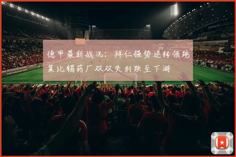 德甲最新战况：拜仁强势逆转领跑莱比锡药厂双双失利跌至下游