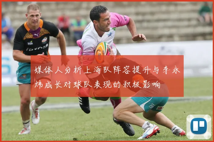 媒体人分析上海队阵容提升与李永炜成长对球队表现的积极影响